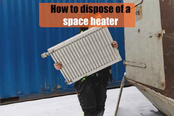 How to dispose of a space heater