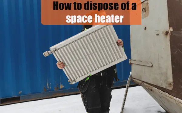 How to Dispose of Space Heater?
