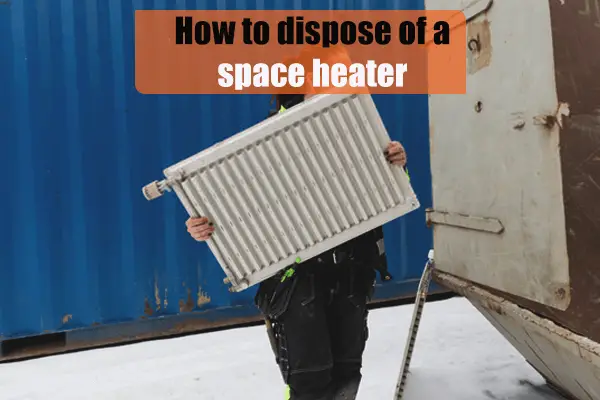 How to dispose of a space heater